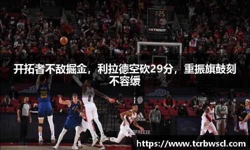 开拓者不敌掘金，利拉德空砍29分，重振旗鼓刻不容缓